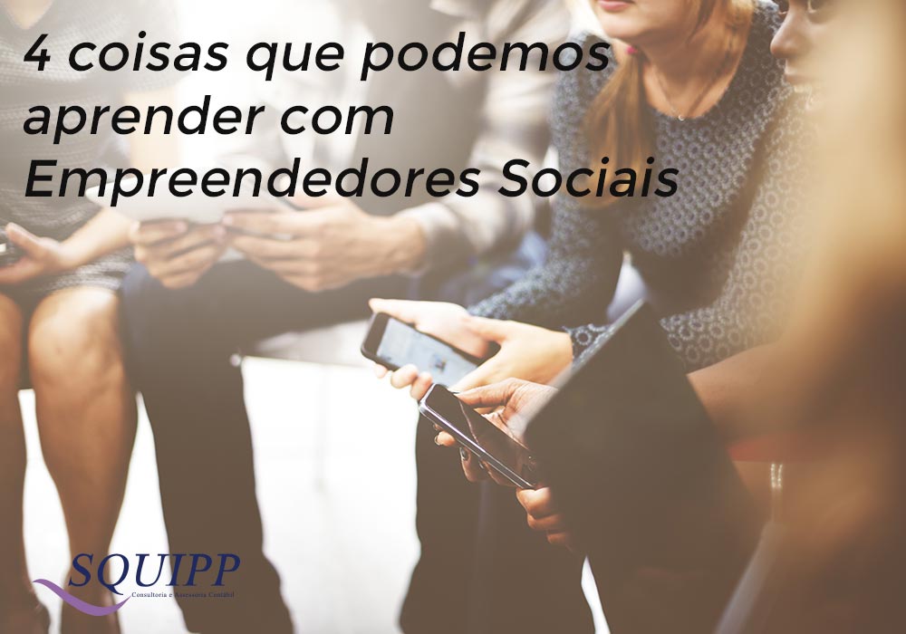 4 Coisas Que Podemos Aprender Com Empreendedores Sociais - Contabilidade em Santo André -  São Paulo | SQUIPP - Consultoria e Assessoria Contabil Ltda