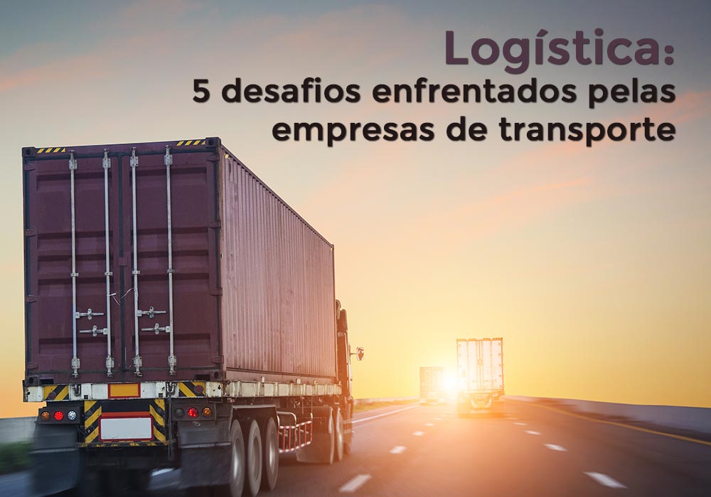 Logística 5 Desafios Enfrentados Pelas Empresas De Transporte - Contabilidade em Santo André -  São Paulo | SQUIPP - Consultoria e Assessoria Contabil Ltda