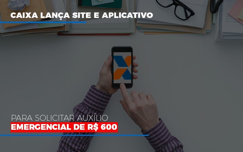 Caixa Lanca Site E Aplicativo Para Solicitar Auxilio Emergencial De Rs 600 - Contabilidade em Santo André -  São Paulo | SQUIPP - Consultoria e Assessoria Contabil Ltda