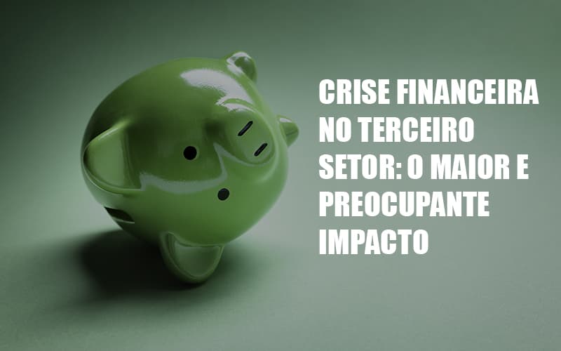 Crise Financeira No Terceiro Setor O Maior E Preocupante Impacto - Contabilidade em Santo André -  São Paulo | SQUIPP - Consultoria e Assessoria Contabil Ltda