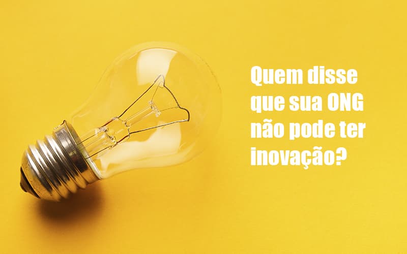 Quem Disse Que Sua Ong Nao Pode Ter Inovacao - Contabilidade em Santo André -  São Paulo | SQUIPP - Consultoria e Assessoria Contabil Ltda