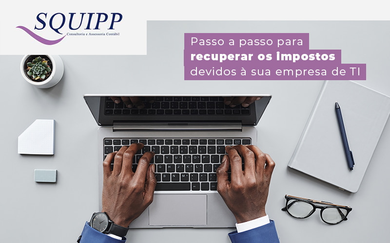 Passo A Passo Para Recuperar Os Impostos Devidos A Sua Empresa De Ti Blog - Contabilidade em Santo André -  São Paulo | SQUIPP - Consultoria e Assessoria Contabil Ltda