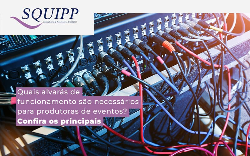Quais AlvarÁs De Funcionamento SÃo NecessÁrios Para Produtores De Eventos Blog - Contabilidade em São Paulo | SQUIPP
